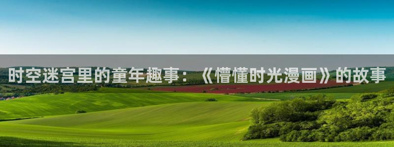 尾巴漫画网介绍：时空迷宫里的童年趣事：《懵懂时光漫画》的故事