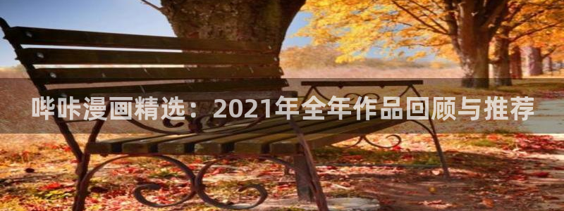 尾巴漫画免费漫画页面：哔咔漫画精选：2021年全年作品回顾与推荐