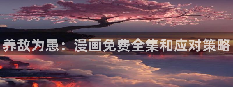 尾巴漫画免费阅读：养敌为患：漫画免费全集和应对策略